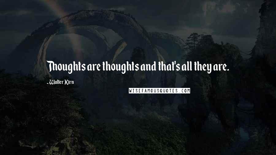 Walter Kirn Quotes: Thoughts are thoughts and that's all they are.