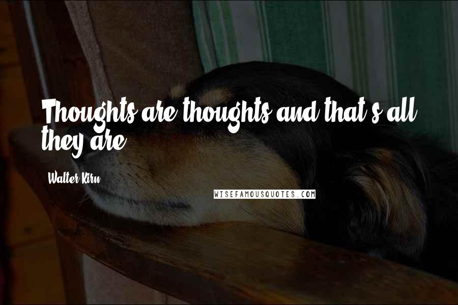 Walter Kirn Quotes: Thoughts are thoughts and that's all they are.