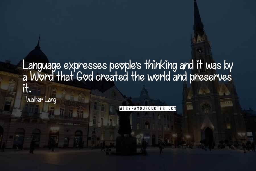 Walter Lang Quotes: Language expresses people's thinking and it was by a Word that God created the world and preserves it.