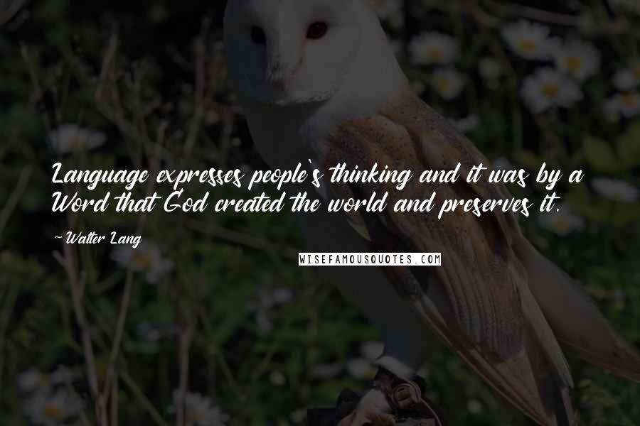 Walter Lang Quotes: Language expresses people's thinking and it was by a Word that God created the world and preserves it.