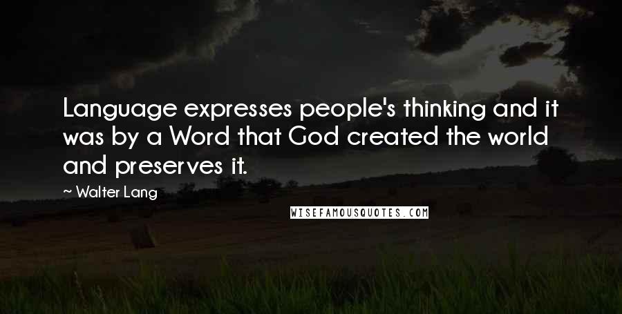 Walter Lang Quotes: Language expresses people's thinking and it was by a Word that God created the world and preserves it.