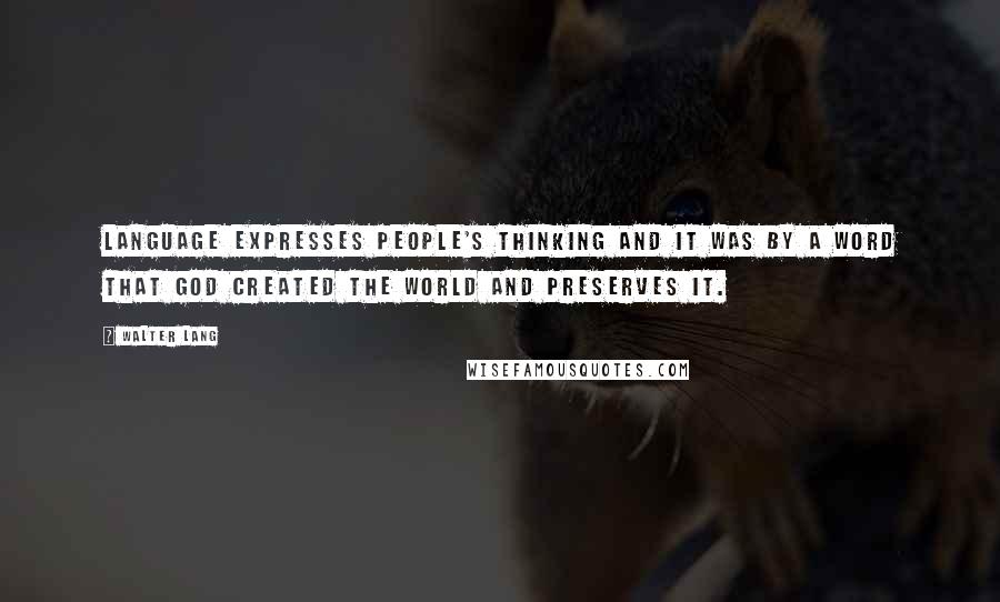 Walter Lang Quotes: Language expresses people's thinking and it was by a Word that God created the world and preserves it.