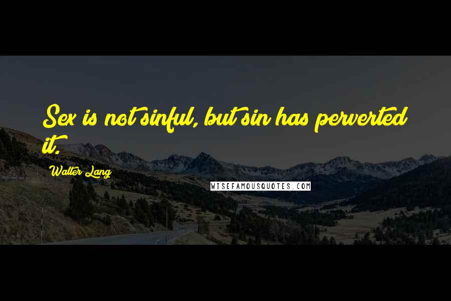 Walter Lang Quotes: Sex is not sinful, but sin has perverted it.