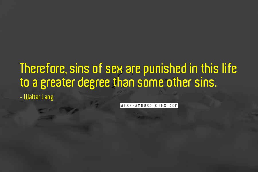 Walter Lang Quotes: Therefore, sins of sex are punished in this life to a greater degree than some other sins.