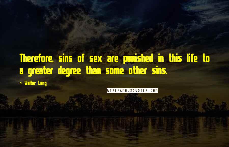 Walter Lang Quotes: Therefore, sins of sex are punished in this life to a greater degree than some other sins.
