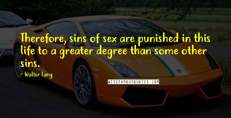 Walter Lang Quotes: Therefore, sins of sex are punished in this life to a greater degree than some other sins.