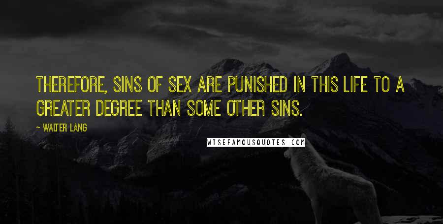 Walter Lang Quotes: Therefore, sins of sex are punished in this life to a greater degree than some other sins.