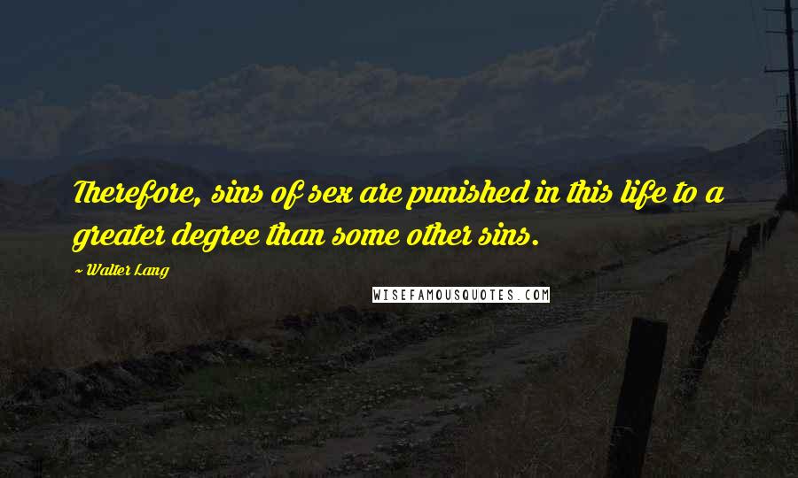 Walter Lang Quotes: Therefore, sins of sex are punished in this life to a greater degree than some other sins.