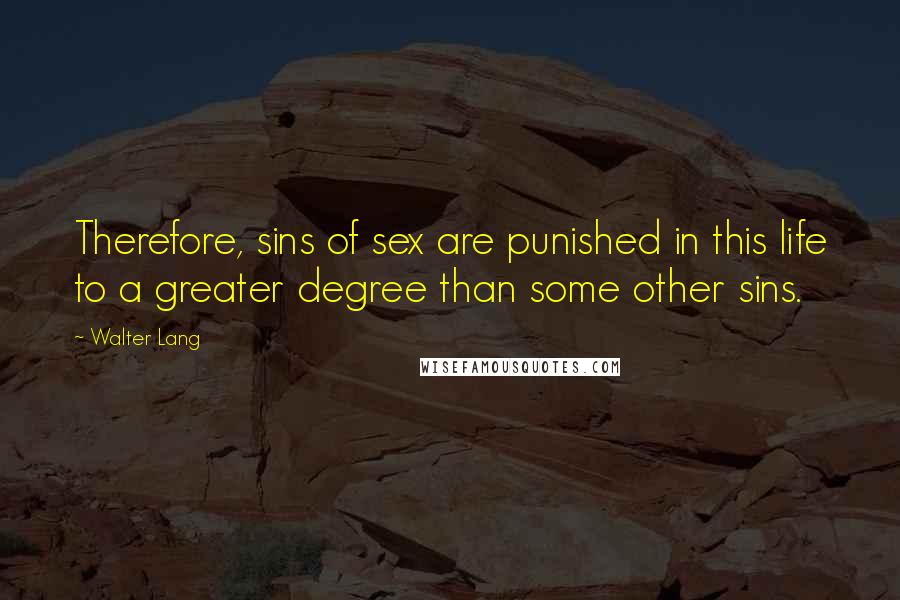 Walter Lang Quotes: Therefore, sins of sex are punished in this life to a greater degree than some other sins.