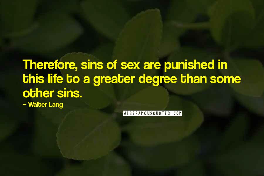 Walter Lang Quotes: Therefore, sins of sex are punished in this life to a greater degree than some other sins.