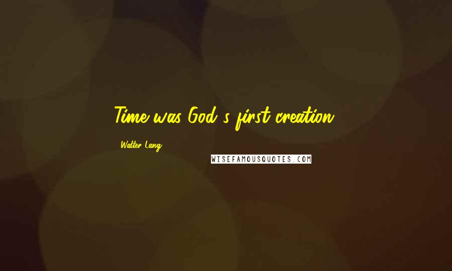 Walter Lang Quotes: Time was God's first creation.