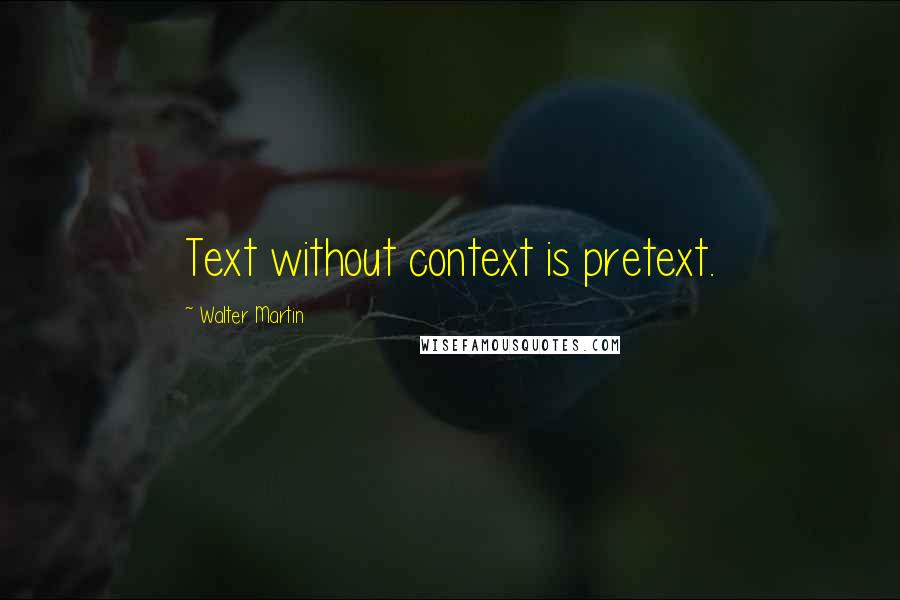 Walter Martin Quotes: Text without context is pretext.