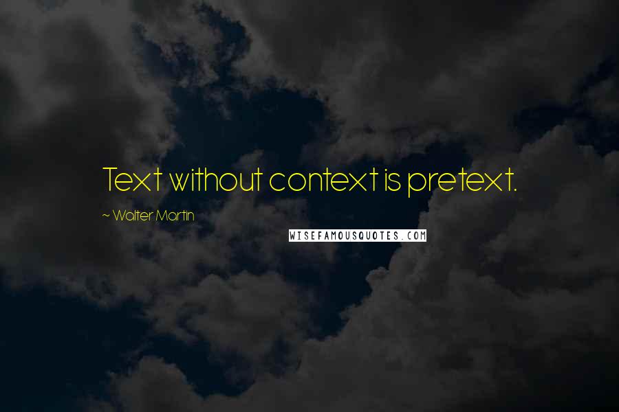 Walter Martin Quotes: Text without context is pretext.