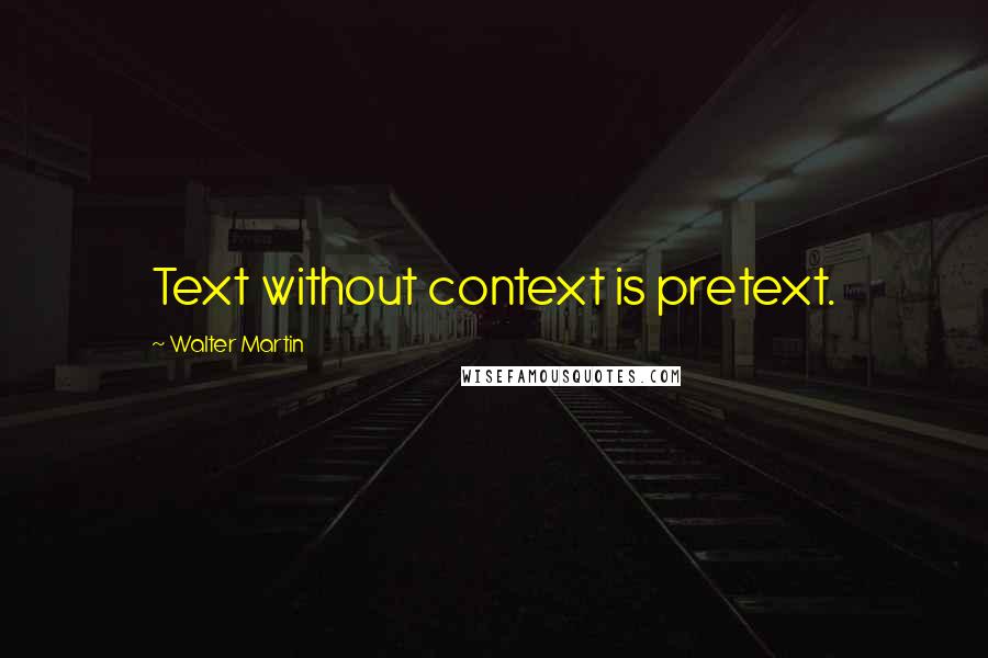 Walter Martin Quotes: Text without context is pretext.