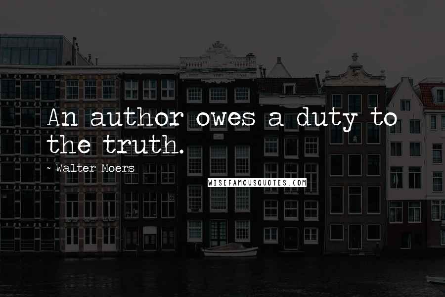 Walter Moers Quotes: An author owes a duty to the truth.