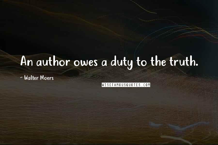 Walter Moers Quotes: An author owes a duty to the truth.