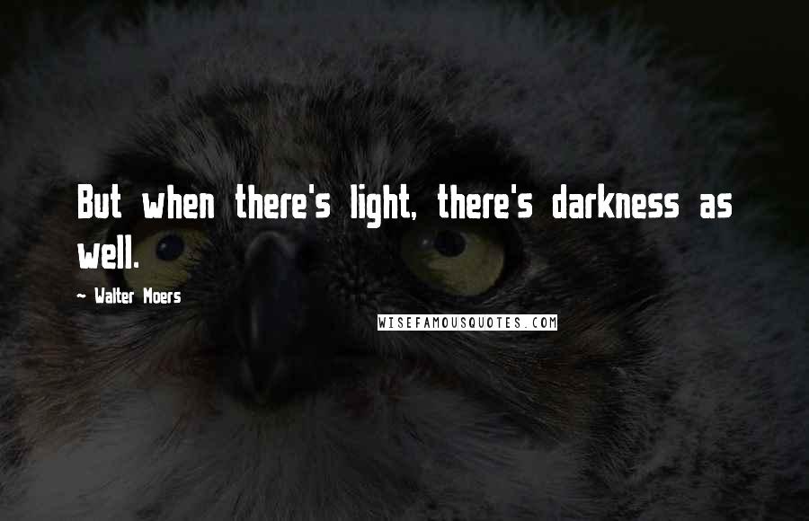 Walter Moers Quotes: But when there's light, there's darkness as well.