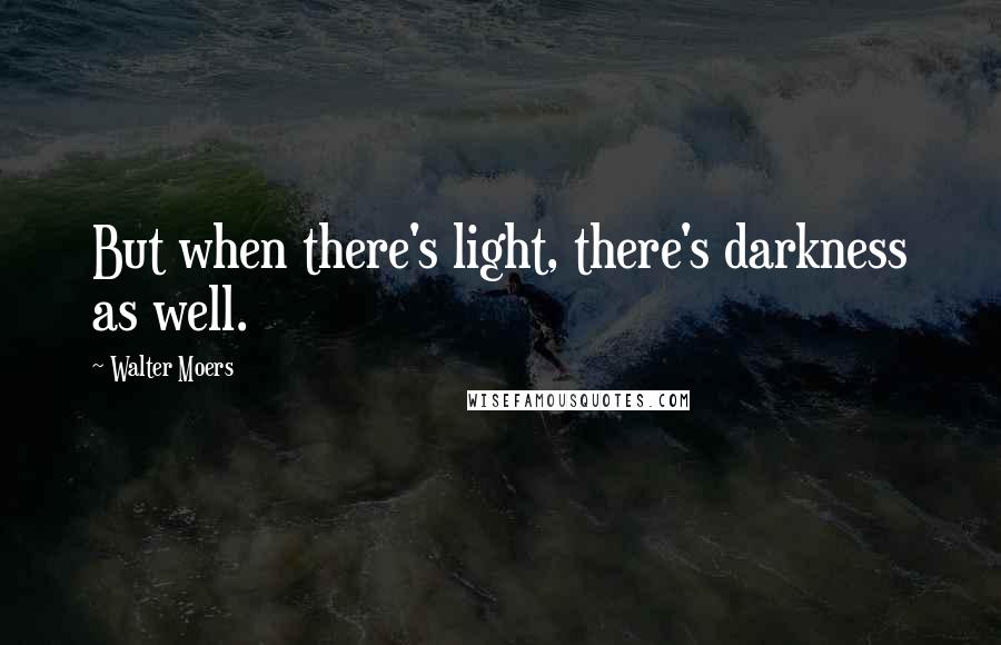 Walter Moers Quotes: But when there's light, there's darkness as well.