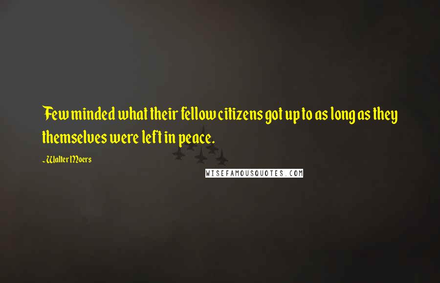Walter Moers Quotes: Few minded what their fellow citizens got up to as long as they themselves were left in peace.