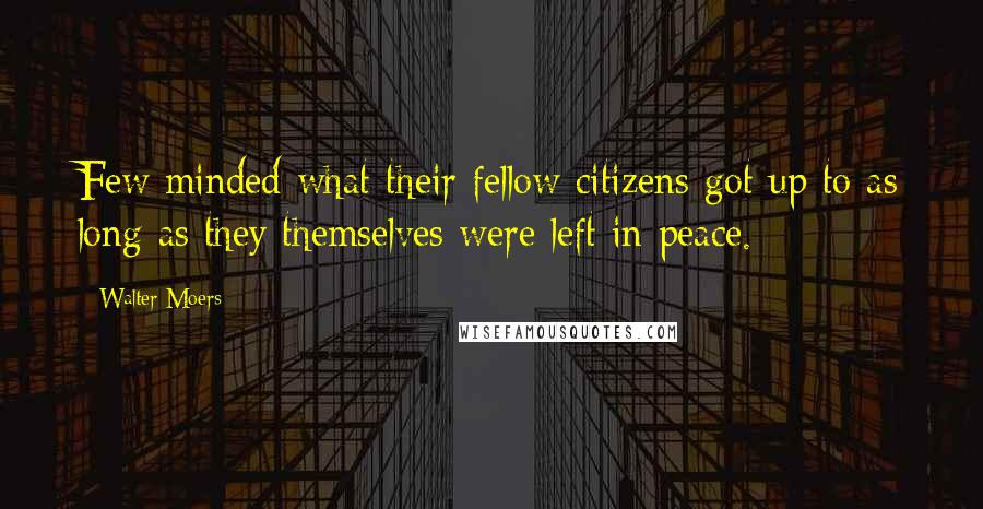 Walter Moers Quotes: Few minded what their fellow citizens got up to as long as they themselves were left in peace.