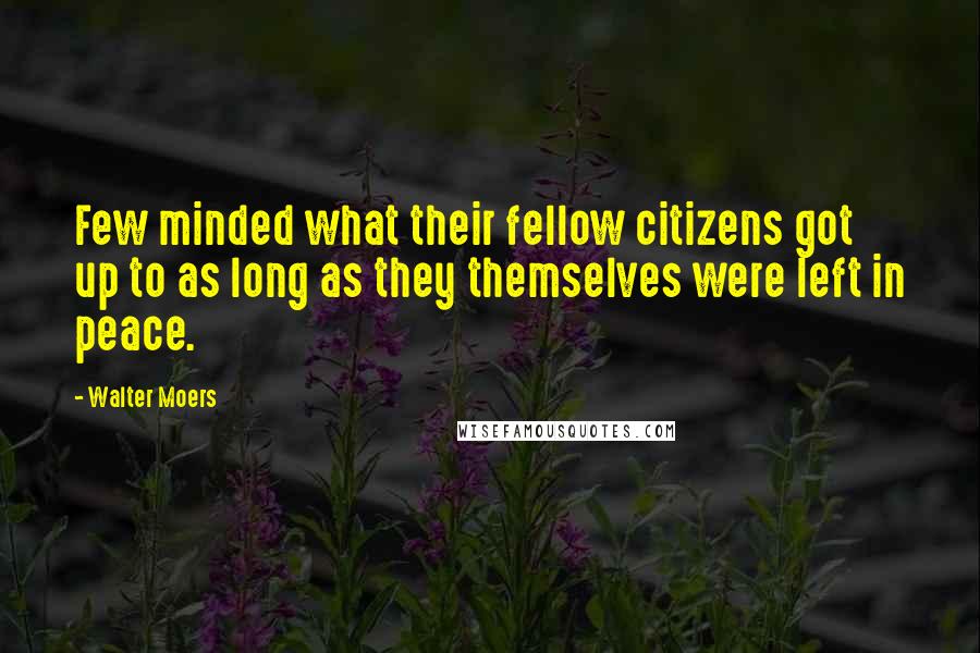 Walter Moers Quotes: Few minded what their fellow citizens got up to as long as they themselves were left in peace.