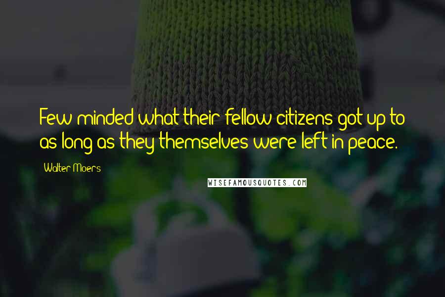 Walter Moers Quotes: Few minded what their fellow citizens got up to as long as they themselves were left in peace.