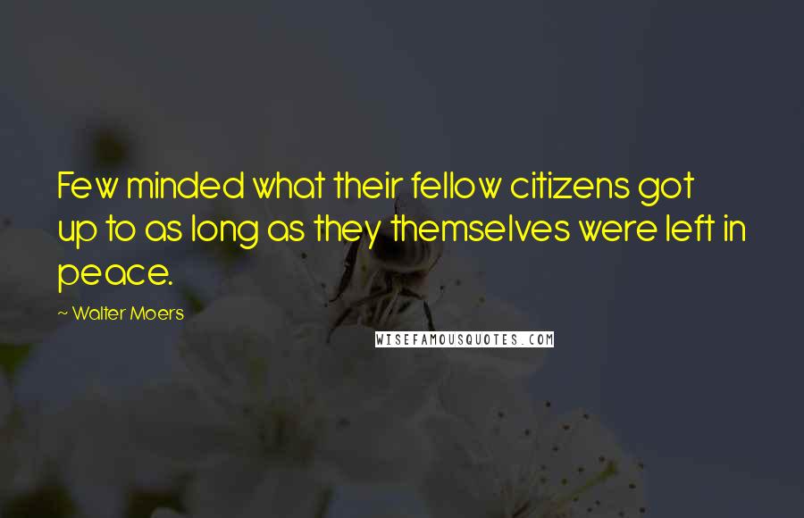 Walter Moers Quotes: Few minded what their fellow citizens got up to as long as they themselves were left in peace.