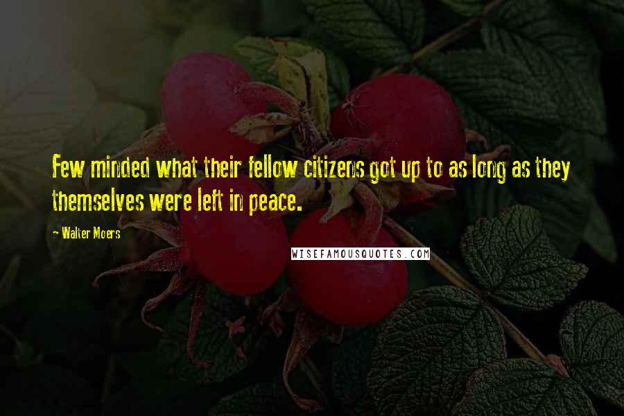 Walter Moers Quotes: Few minded what their fellow citizens got up to as long as they themselves were left in peace.