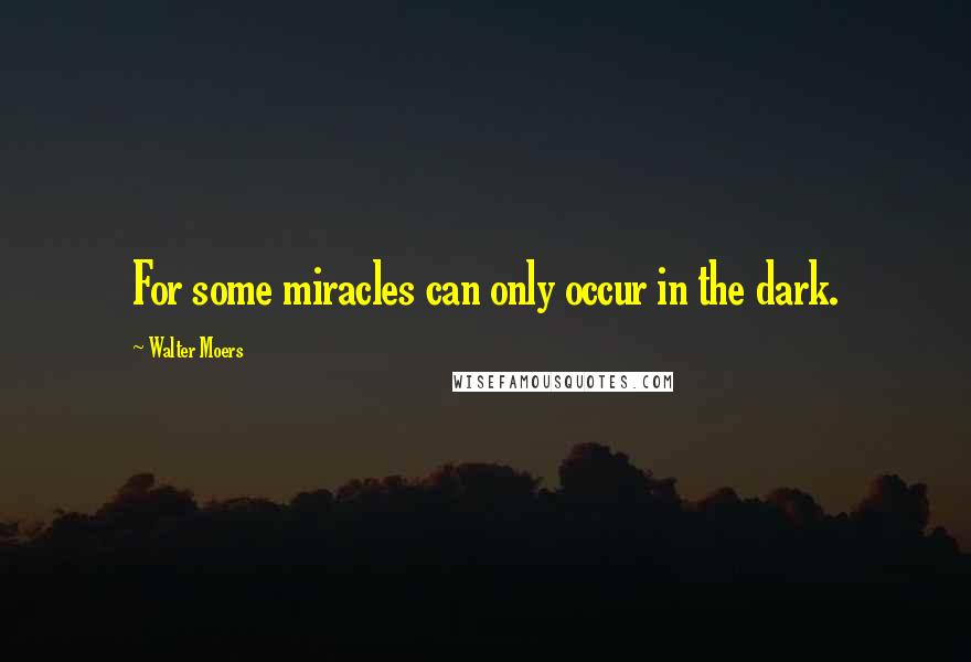 Walter Moers Quotes: For some miracles can only occur in the dark.