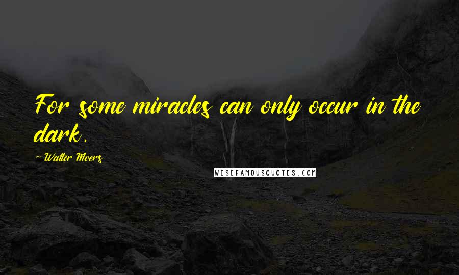 Walter Moers Quotes: For some miracles can only occur in the dark.