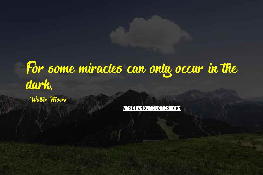 Walter Moers Quotes: For some miracles can only occur in the dark.