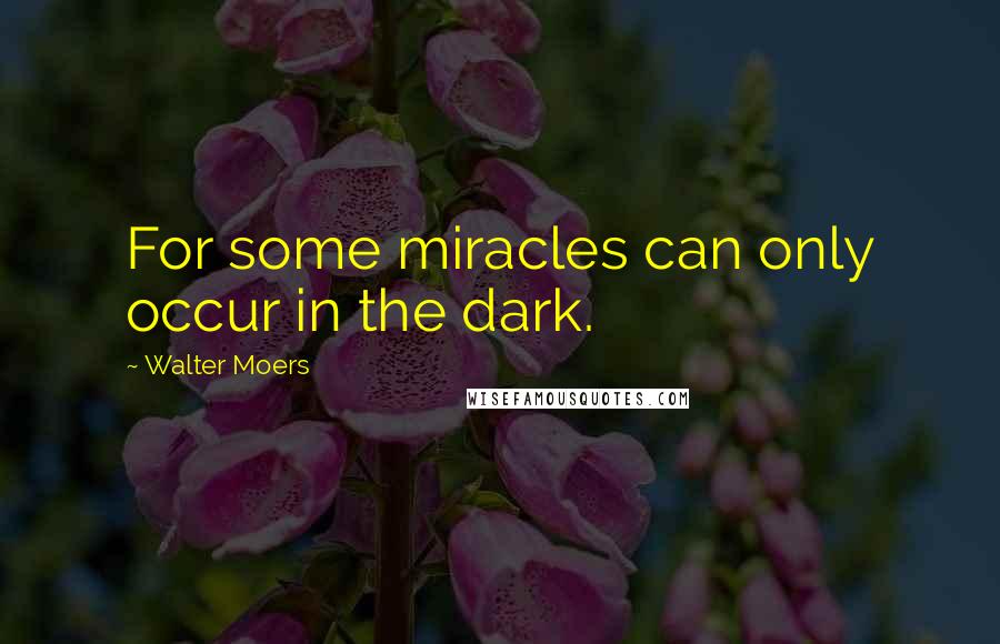Walter Moers Quotes: For some miracles can only occur in the dark.