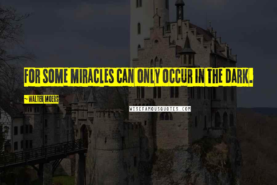 Walter Moers Quotes: For some miracles can only occur in the dark.