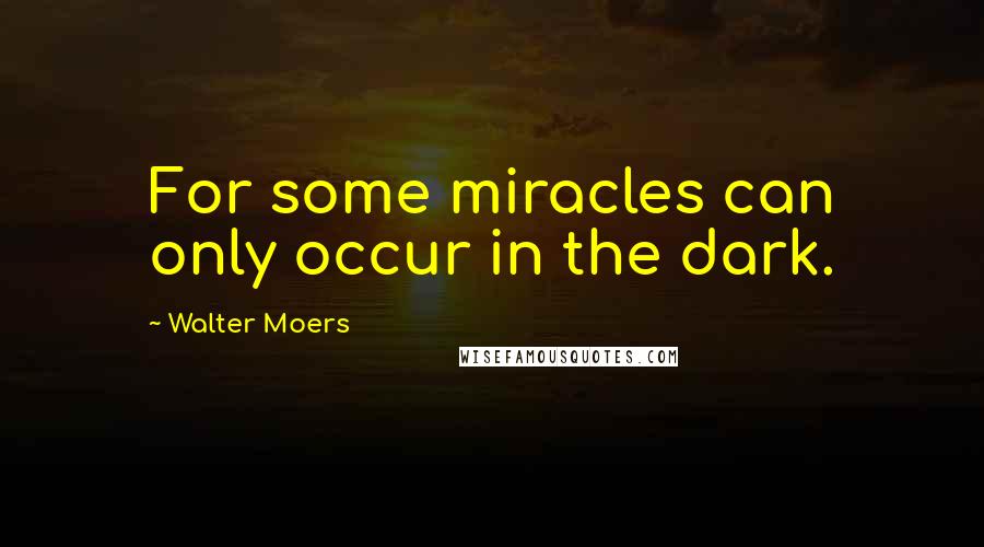 Walter Moers Quotes: For some miracles can only occur in the dark.