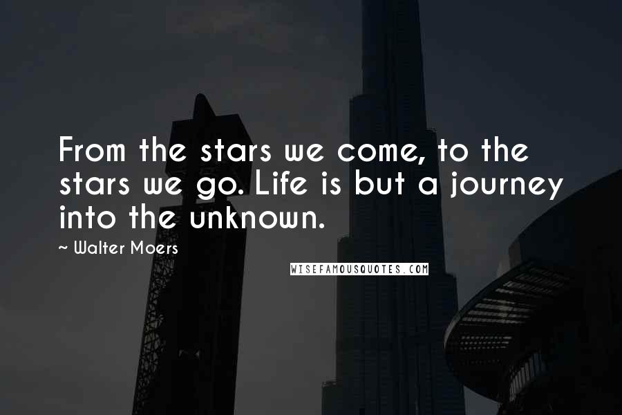 Walter Moers Quotes: From the stars we come, to the stars we go. Life is but a journey into the unknown.