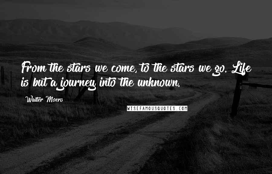 Walter Moers Quotes: From the stars we come, to the stars we go. Life is but a journey into the unknown.