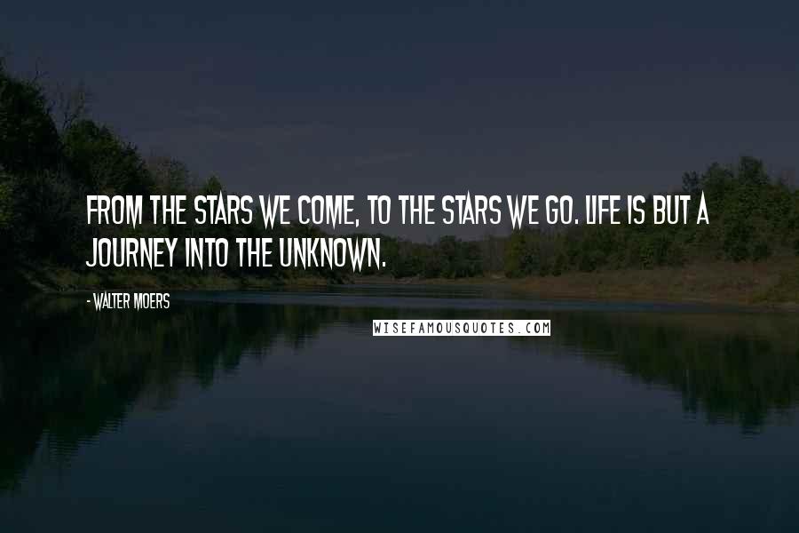 Walter Moers Quotes: From the stars we come, to the stars we go. Life is but a journey into the unknown.