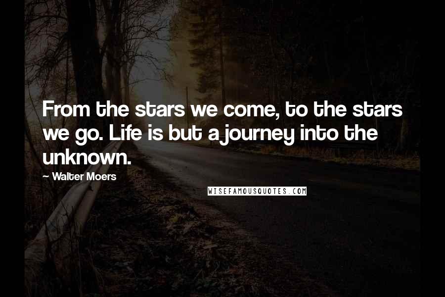 Walter Moers Quotes: From the stars we come, to the stars we go. Life is but a journey into the unknown.