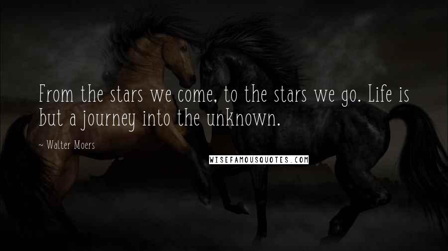 Walter Moers Quotes: From the stars we come, to the stars we go. Life is but a journey into the unknown.