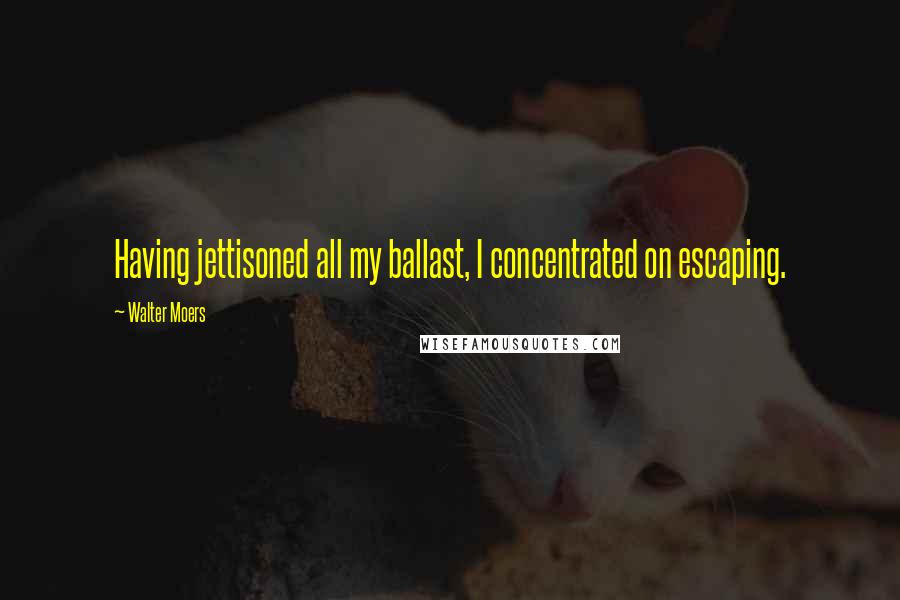 Walter Moers Quotes: Having jettisoned all my ballast, I concentrated on escaping.