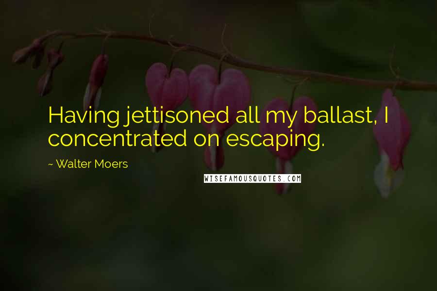 Walter Moers Quotes: Having jettisoned all my ballast, I concentrated on escaping.