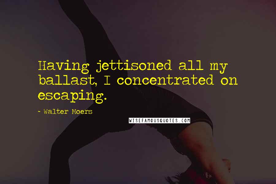 Walter Moers Quotes: Having jettisoned all my ballast, I concentrated on escaping.