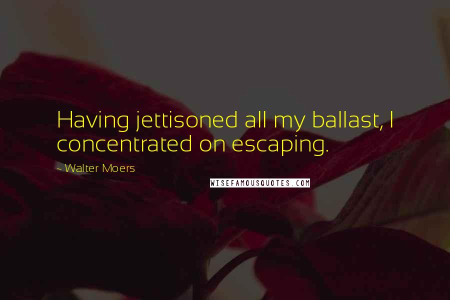 Walter Moers Quotes: Having jettisoned all my ballast, I concentrated on escaping.