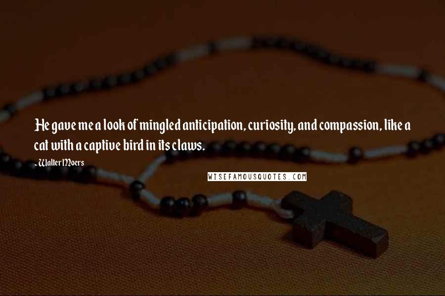 Walter Moers Quotes: He gave me a look of mingled anticipation, curiosity, and compassion, like a cat with a captive bird in its claws.