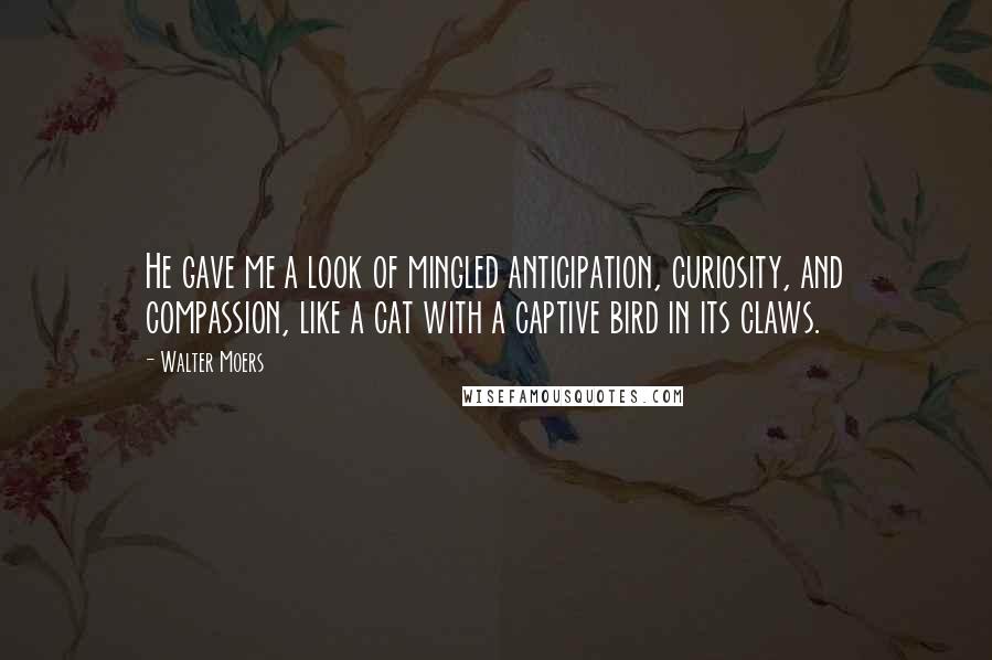 Walter Moers Quotes: He gave me a look of mingled anticipation, curiosity, and compassion, like a cat with a captive bird in its claws.