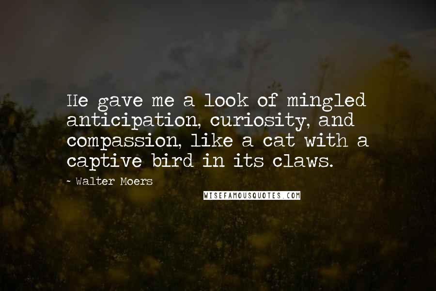 Walter Moers Quotes: He gave me a look of mingled anticipation, curiosity, and compassion, like a cat with a captive bird in its claws.