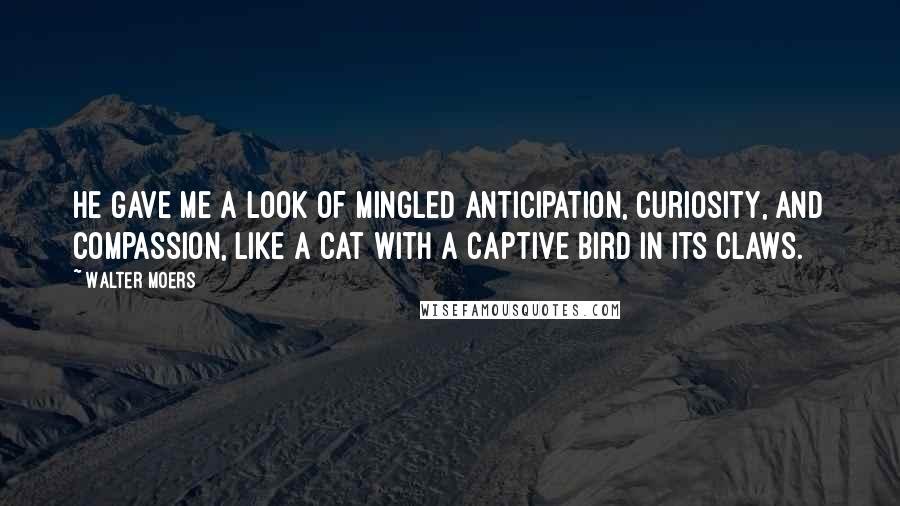 Walter Moers Quotes: He gave me a look of mingled anticipation, curiosity, and compassion, like a cat with a captive bird in its claws.