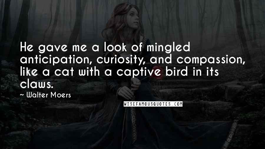 Walter Moers Quotes: He gave me a look of mingled anticipation, curiosity, and compassion, like a cat with a captive bird in its claws.