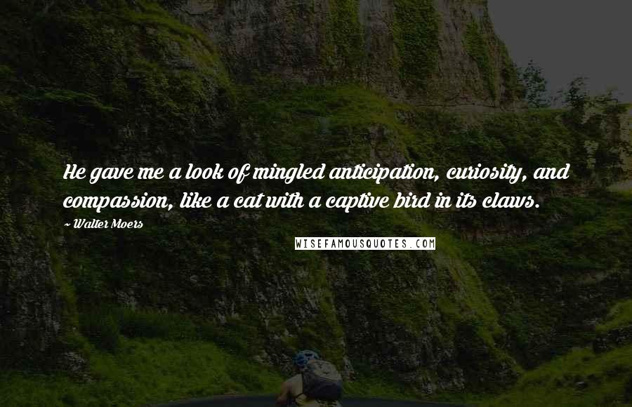 Walter Moers Quotes: He gave me a look of mingled anticipation, curiosity, and compassion, like a cat with a captive bird in its claws.