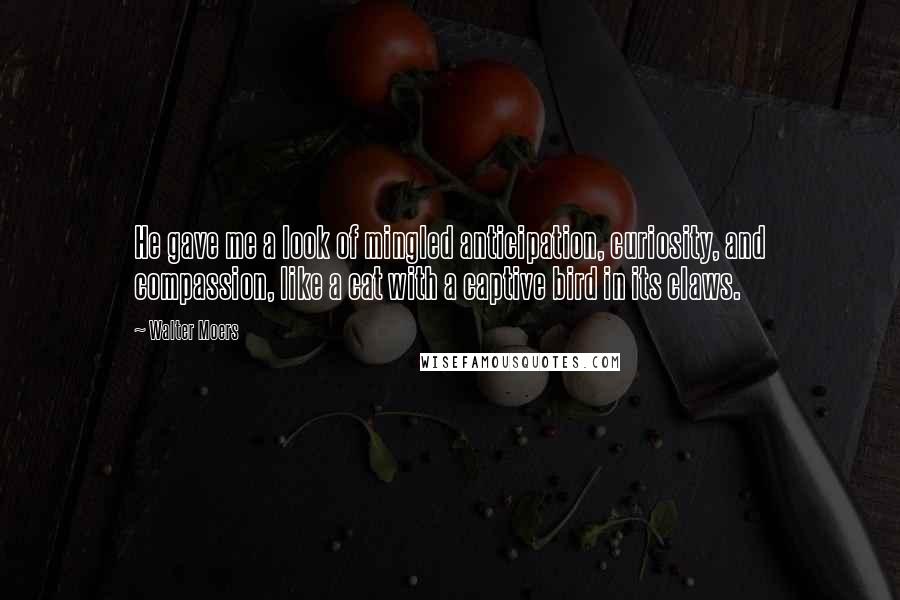 Walter Moers Quotes: He gave me a look of mingled anticipation, curiosity, and compassion, like a cat with a captive bird in its claws.